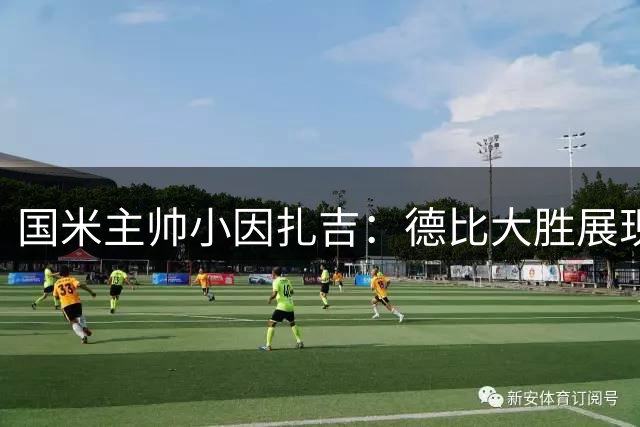 国米主帅小因扎吉：德比大胜展现冠军气质 三线作战全力争冠