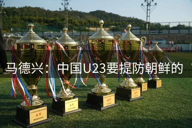 马德兴：中国U23要提防朝鲜的“适龄老将”，阿联酋有大量非洲归化
